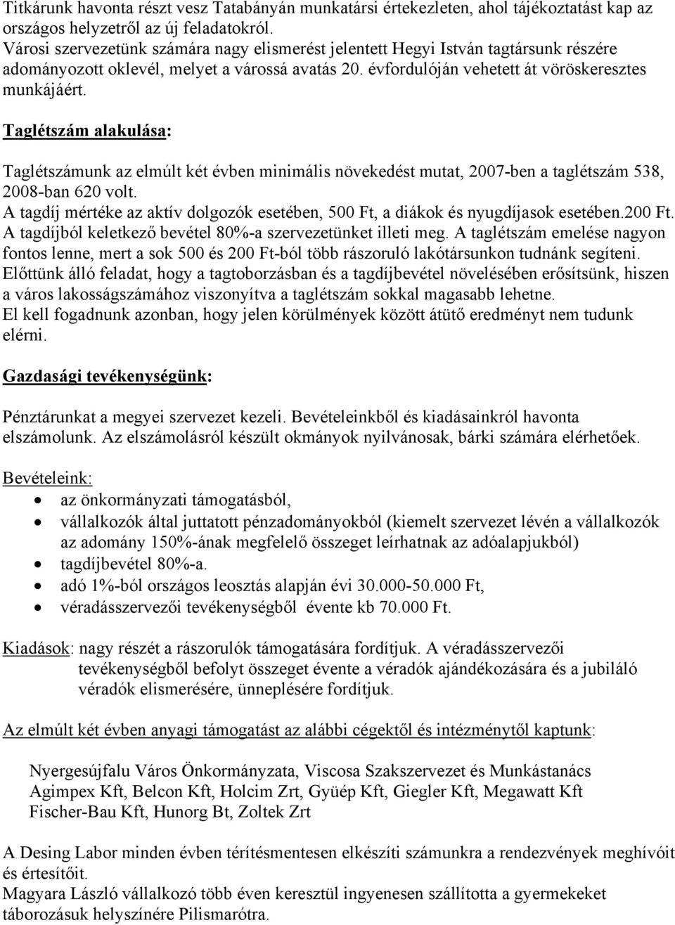 Taglétszám alakulása: Taglétszámunk az elmúlt két évben minimális növekedést mutat, 2007-ben a taglétszám 538, 2008-ban 620 volt.