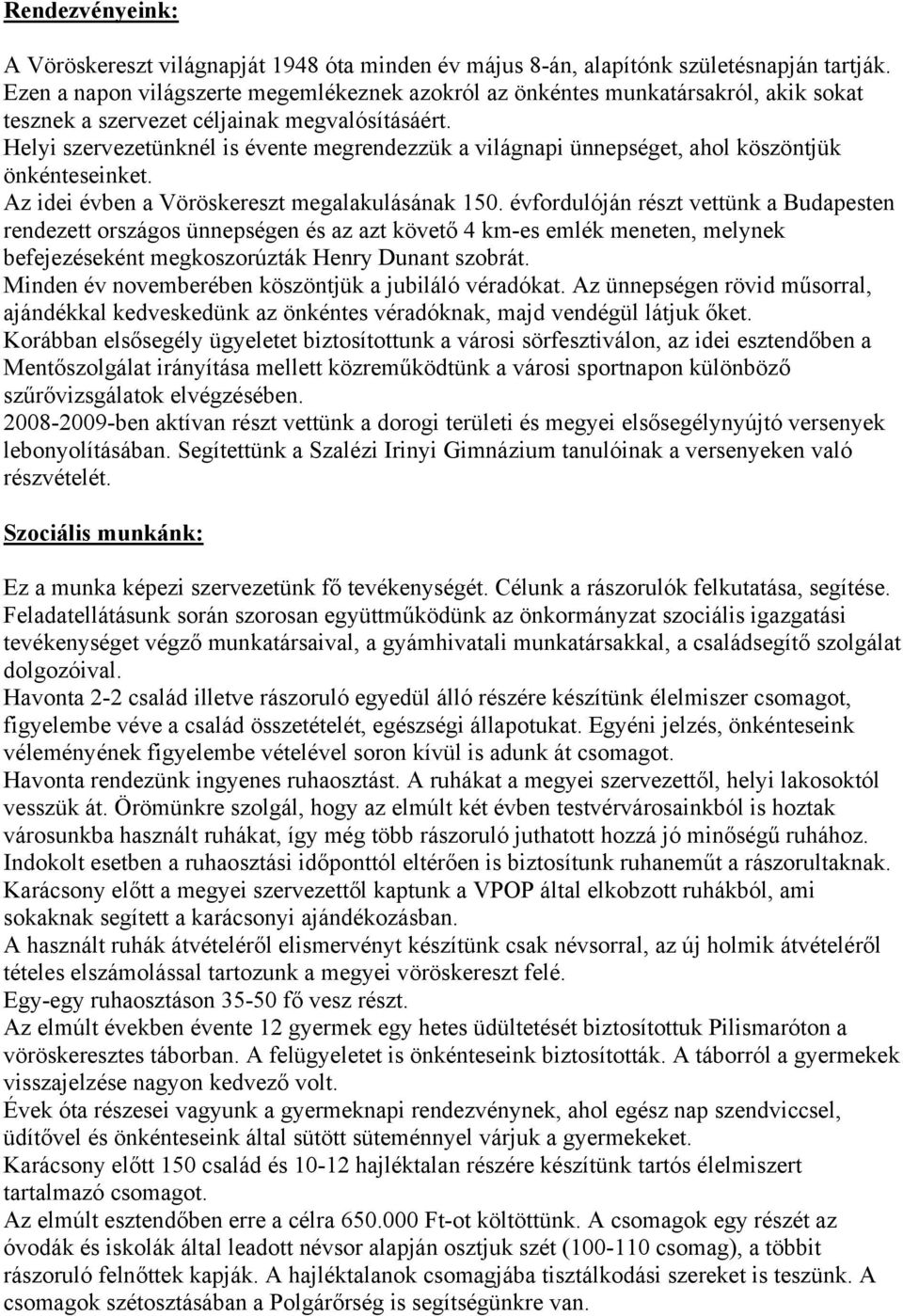 Helyi szervezetünknél is évente megrendezzük a világnapi ünnepséget, ahol köszöntjük önkénteseinket. Az idei évben a Vöröskereszt megalakulásának 150.