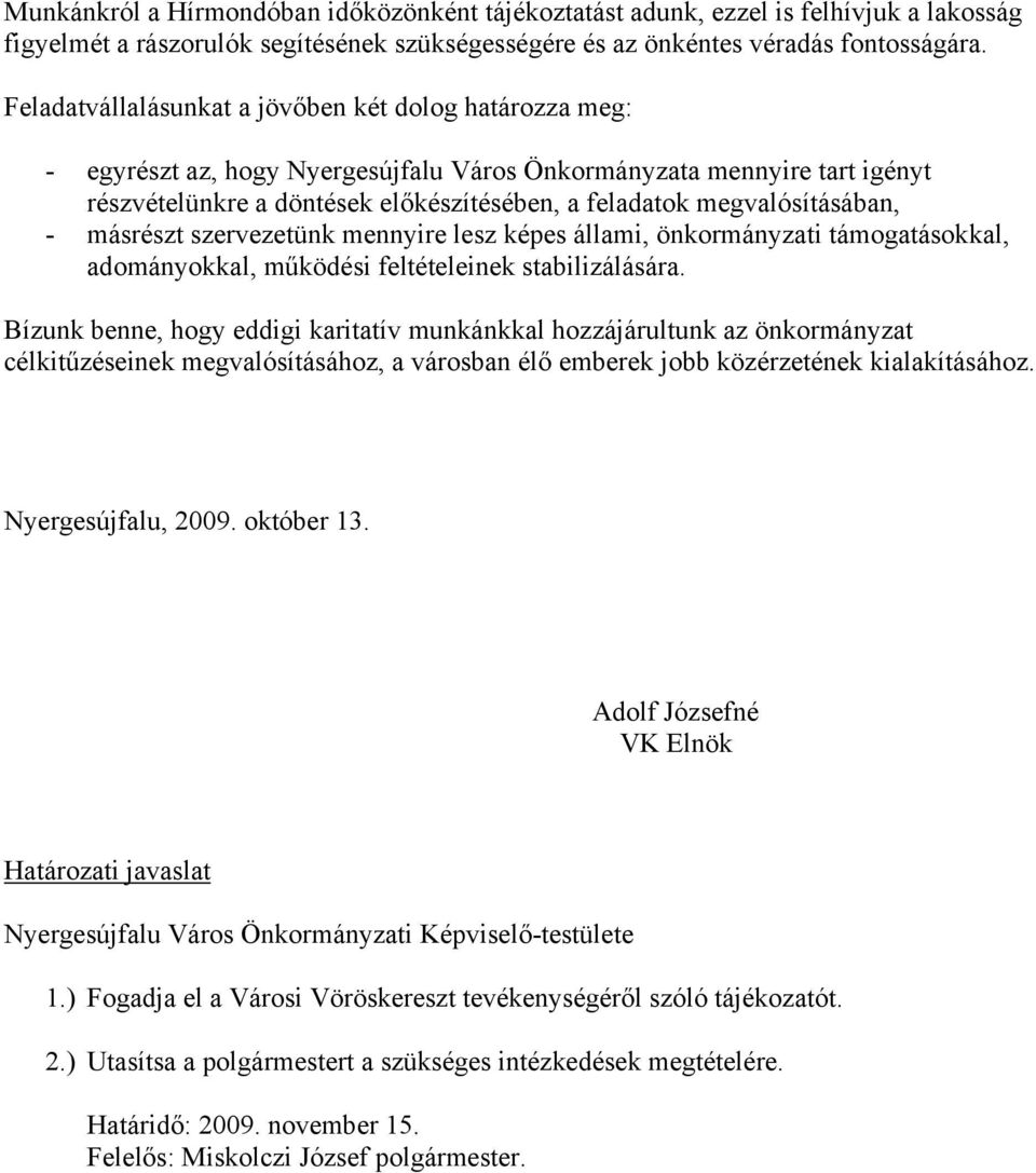 megvalósításában, - másrészt szervezetünk mennyire lesz képes állami, önkormányzati támogatásokkal, adományokkal, működési feltételeinek stabilizálására.