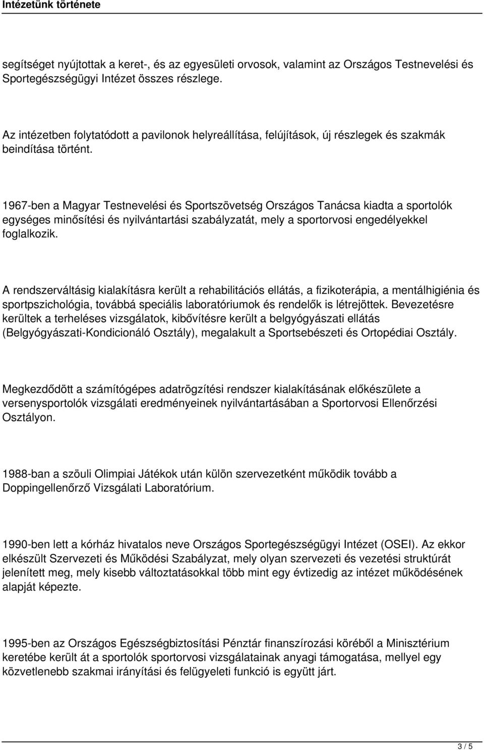 1967-ben a Magyar Testnevelési és Sportszövetség Országos Tanácsa kiadta a sportolók egységes minősítési és nyilvántartási szabályzatát, mely a sportorvosi engedélyekkel foglalkozik.