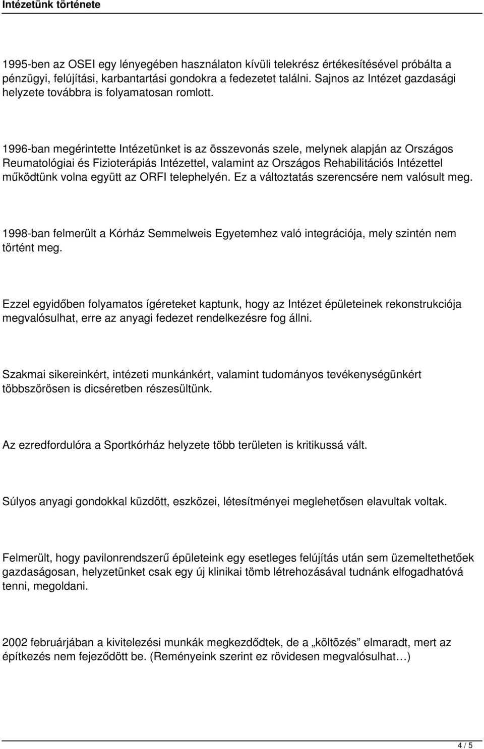 1996-ban megérintette Intézetünket is az összevonás szele, melynek alapján az Országos Reumatológiai és Fizioterápiás Intézettel, valamint az Országos Rehabilitációs Intézettel működtünk volna együtt