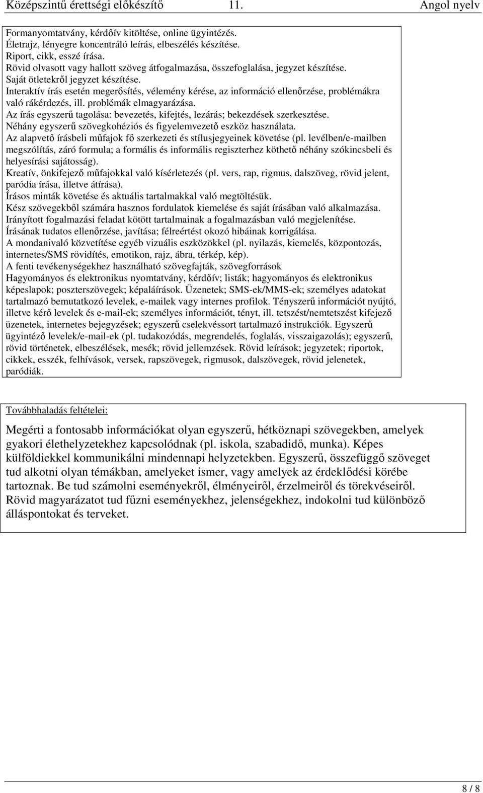 Interaktív írás esetén megerősítés, vélemény kérése, az információ ellenőrzése, problémákra való rákérdezés, ill. problémák elmagyarázása.