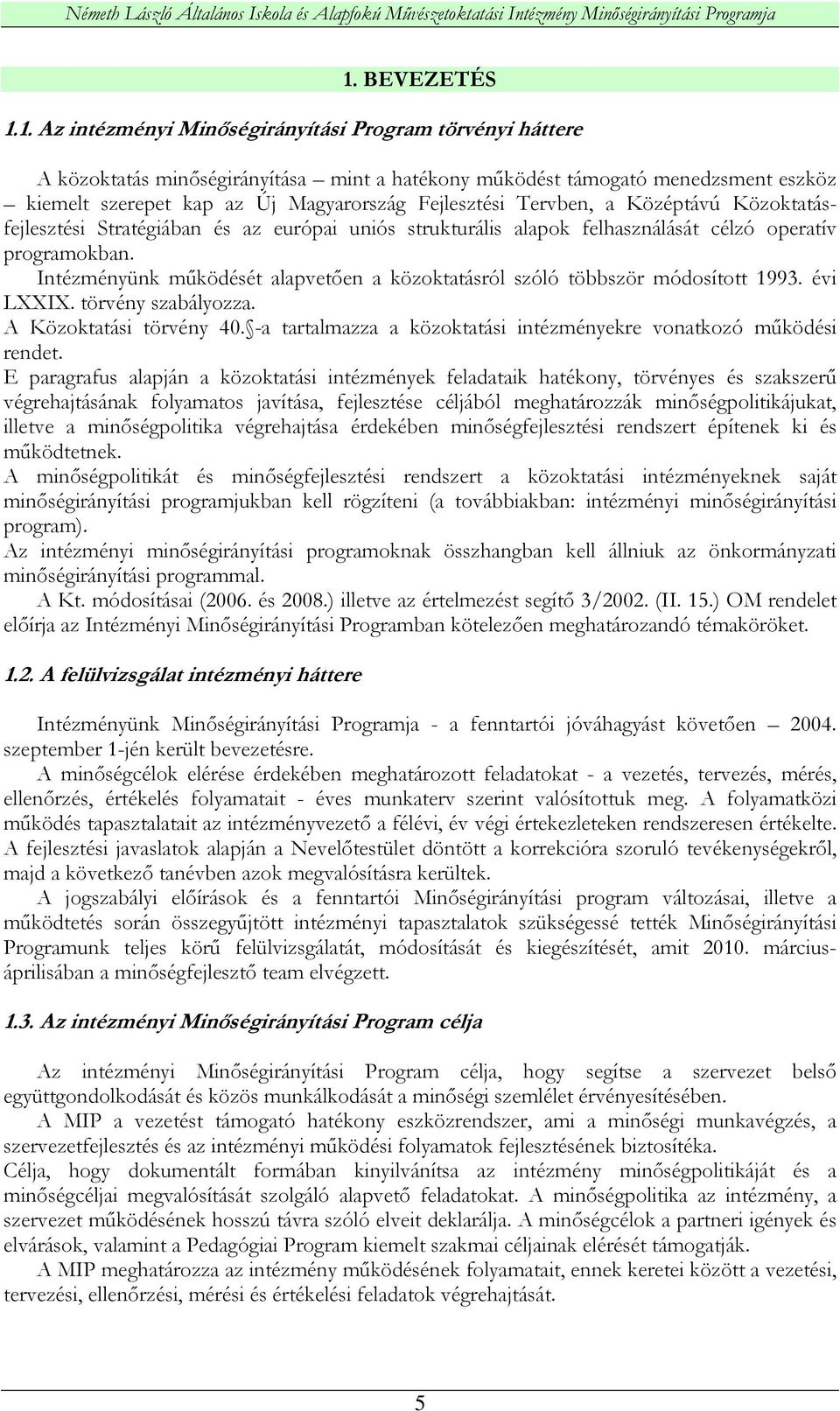 Intézményünk mőködését alapvetıen a közoktatásról szóló többször módosított 1993. évi LXXIX. törvény szabályozza. A Közoktatási törvény 40.