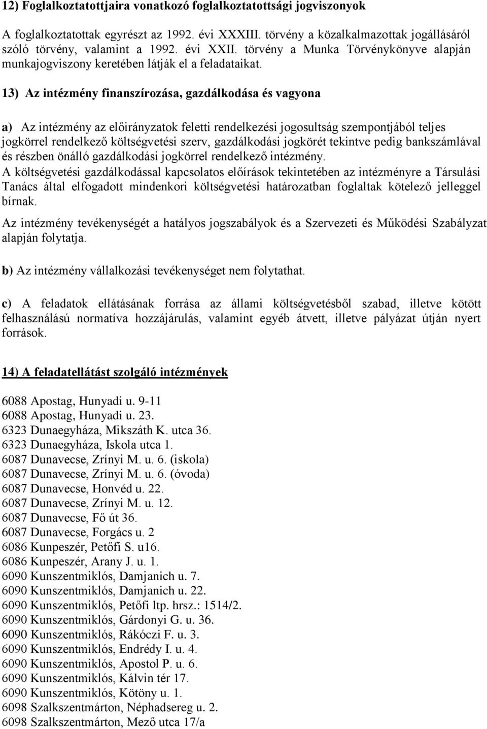 13) Az intézmény finanszírozása, gazdálkodása és vagyona a) Az intézmény az előirányzatok feletti rendelkezési jogosultság szempontjából teljes jogkörrel rendelkező költségvetési szerv, gazdálkodási