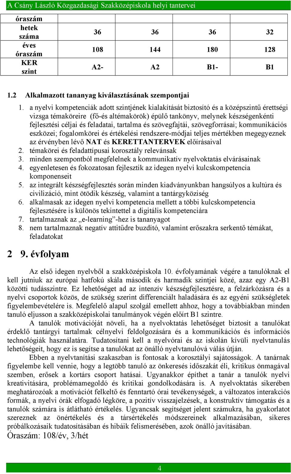 tartalma és szövegfajtái, szövegforrásai; kommunikációs eszközei; fogalomkörei és értékelési rendszere-módjai teljes mértékben megegyeznek az érvényben lévő NAT és KERETTANTERVEK előírásaival 2.