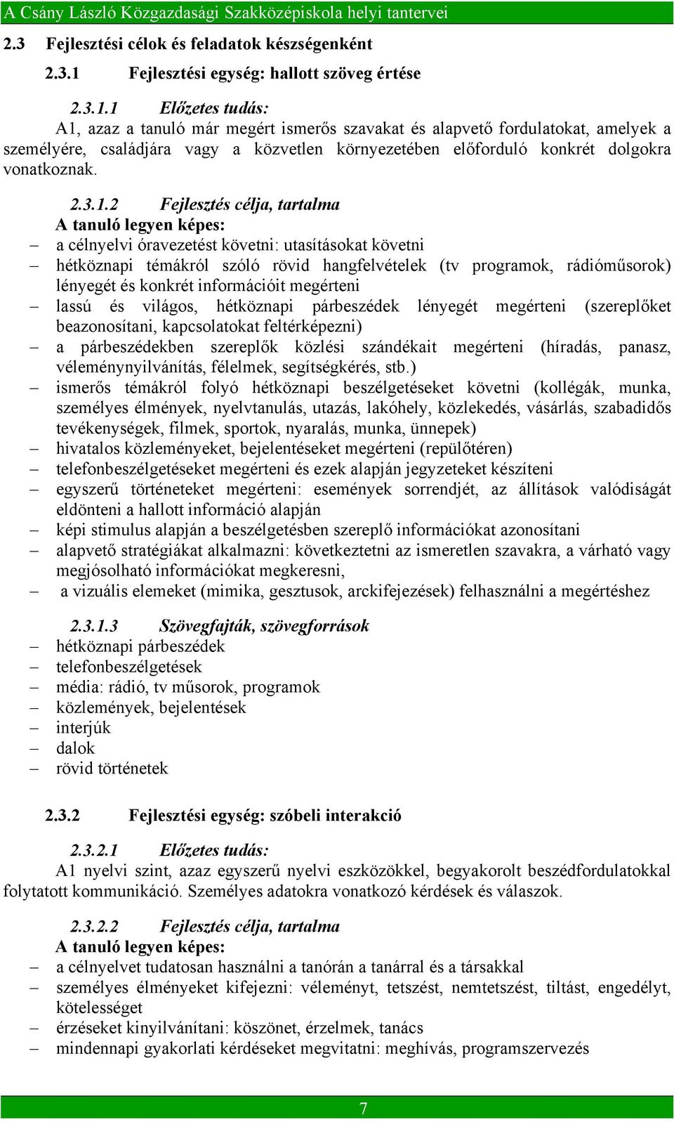 1 Előzetes tudás: A1, azaz a tanuló már megért ismerős szavakat és alapvető fordulatokat, amelyek a személyére, családjára vagy a közvetlen környezetében előforduló konkrét dolgokra vonatkoznak. 2.3.