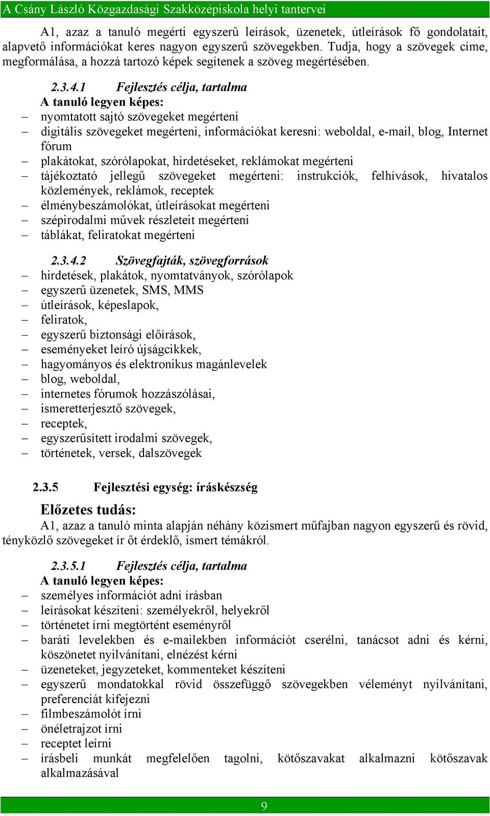 1 Fejlesztés célja, tartalma A tanuló legyen képes: nyomtatott sajtó szövegeket megérteni digitális szövegeket megérteni, információkat keresni: weboldal, e-mail, blog, Internet fórum plakátokat,