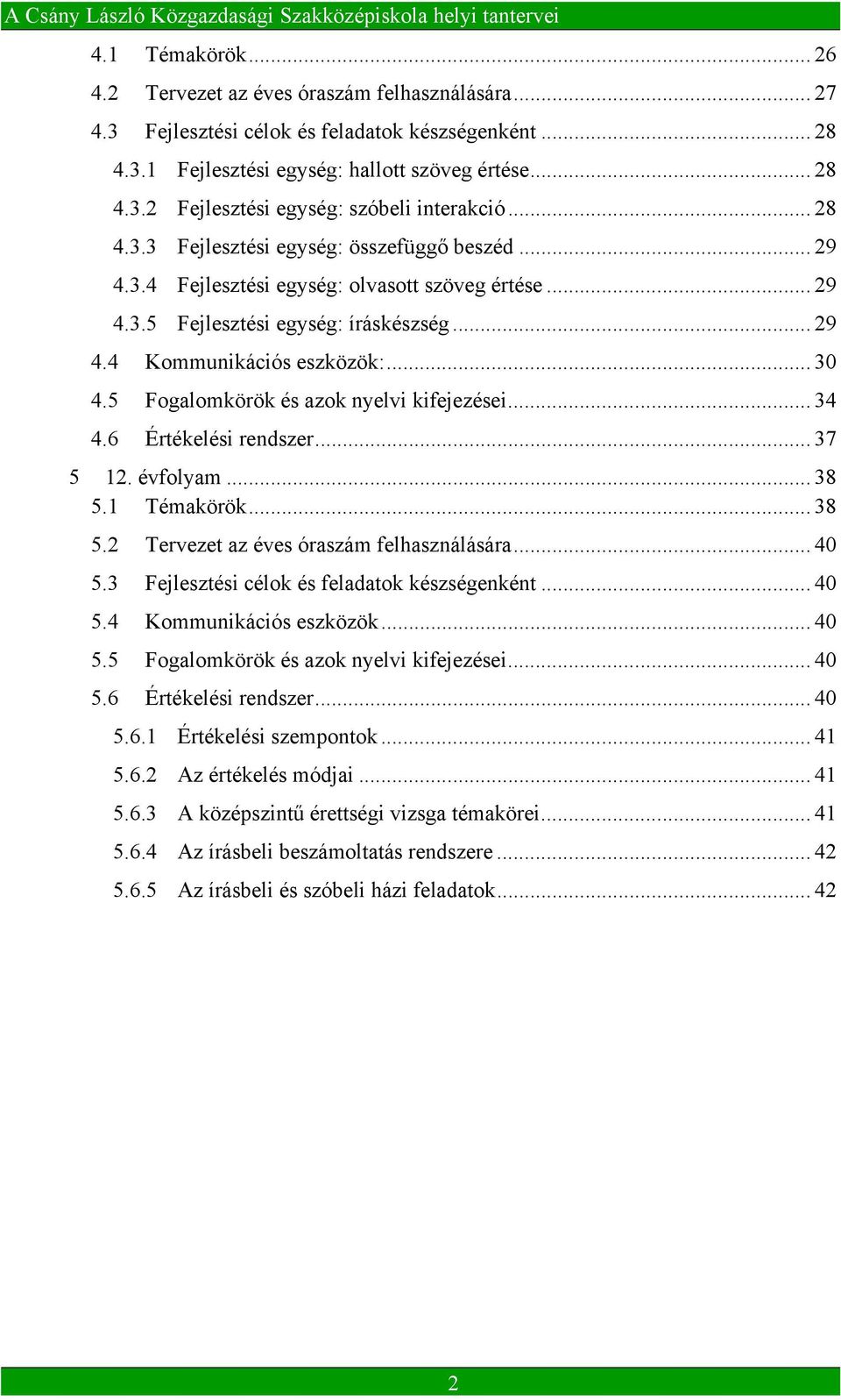 5 Fogalomkörök és azok nyelvi kifejezései... 34 4.6 Értékelési rendszer... 37 5 12. évfolyam... 38 5.1 Témakörök... 38 5.2 Tervezet az éves óraszám felhasználására... 40 5.