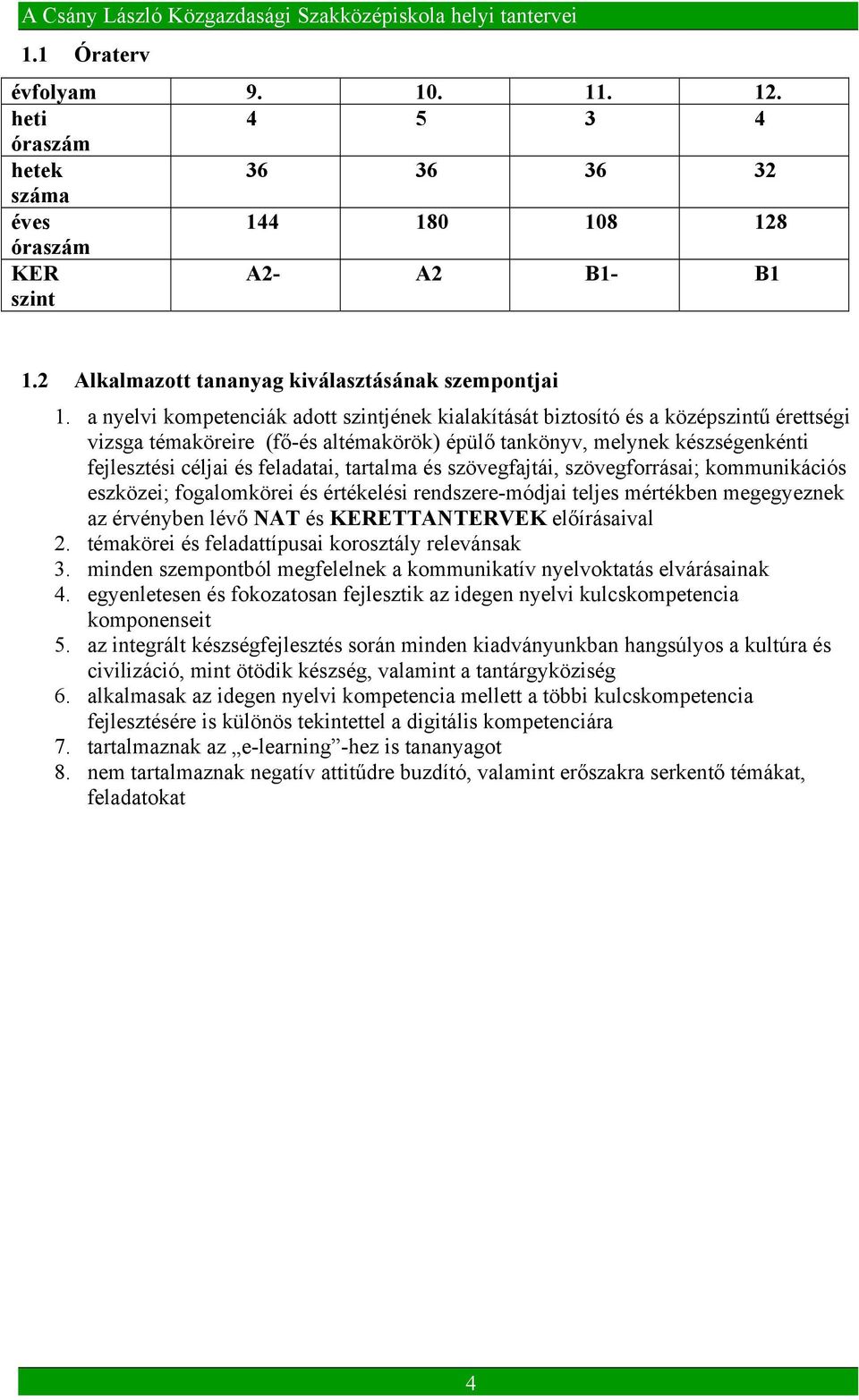 tartalma és szövegfajtái, szövegforrásai; kommunikációs eszközei; fogalomkörei és értékelési rendszere-módjai teljes mértékben megegyeznek az érvényben lévő NAT és KERETTANTERVEK előírásaival 2.