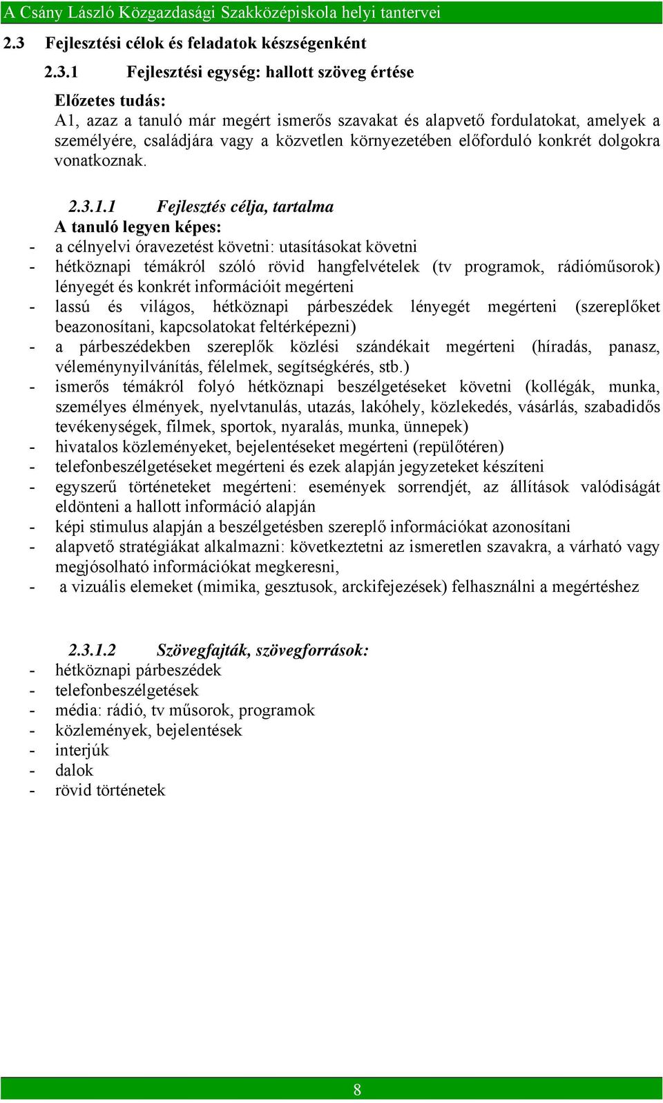 1 Fejlesztés célja, tartalma A tanuló legyen képes: - a célnyelvi óravezetést követni: utasításokat követni - hétköznapi témákról szóló rövid hangfelvételek (tv programok, rádióműsorok) lényegét és