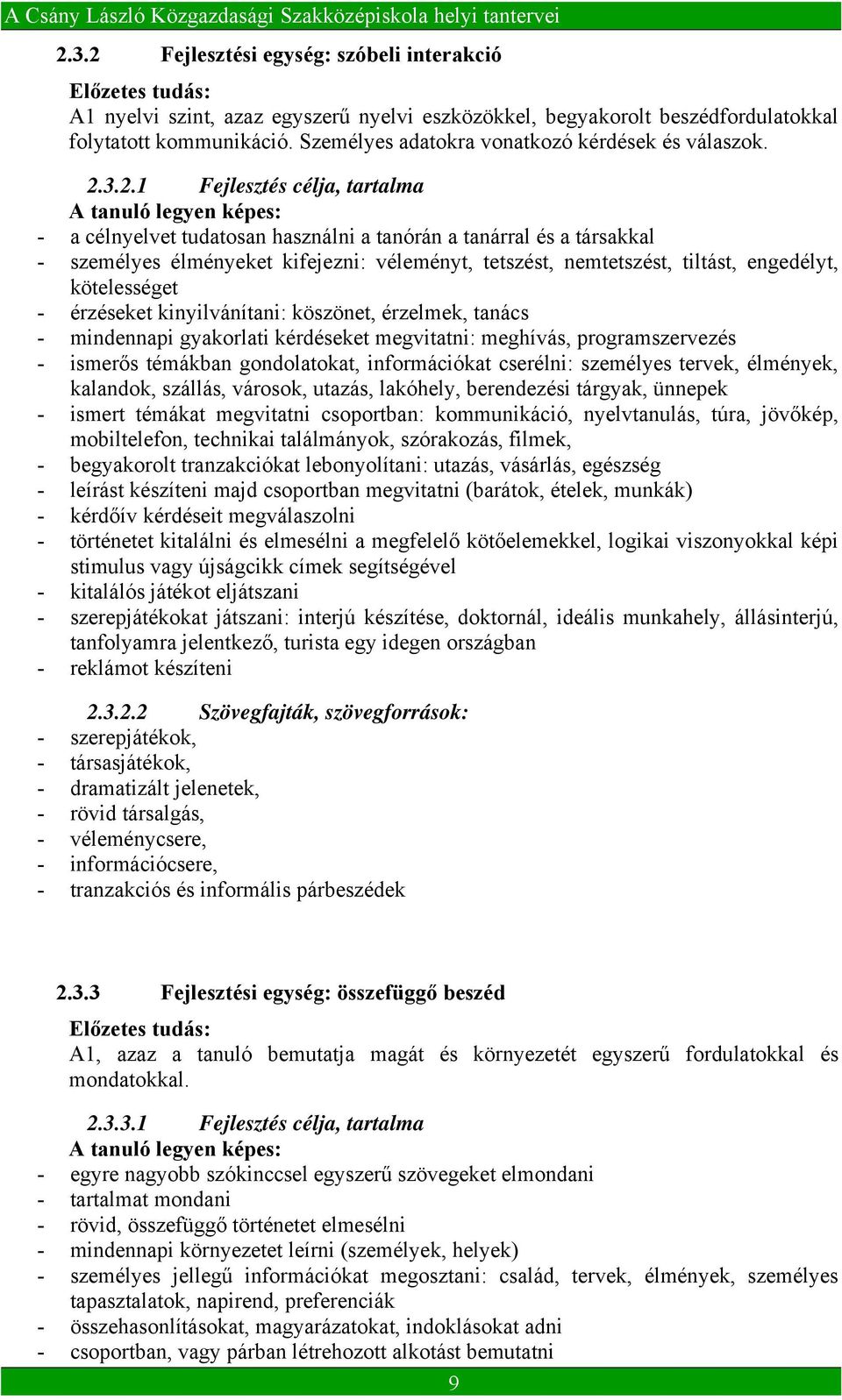 3.2.1 Fejlesztés célja, tartalma A tanuló legyen képes: - a célnyelvet tudatosan használni a tanórán a tanárral és a társakkal - személyes élményeket kifejezni: véleményt, tetszést, nemtetszést,