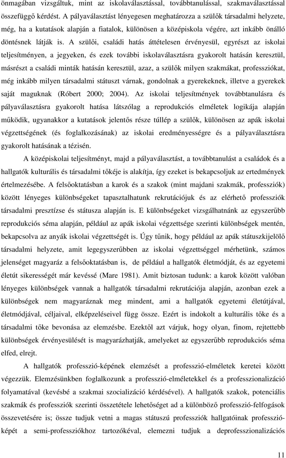 A szülői, családi hatás áttételesen érvényesül, egyrészt az iskolai teljesítményen, a jegyeken, és ezek további iskolaválasztásra gyakorolt hatásán keresztül, másrészt a családi minták hatásán