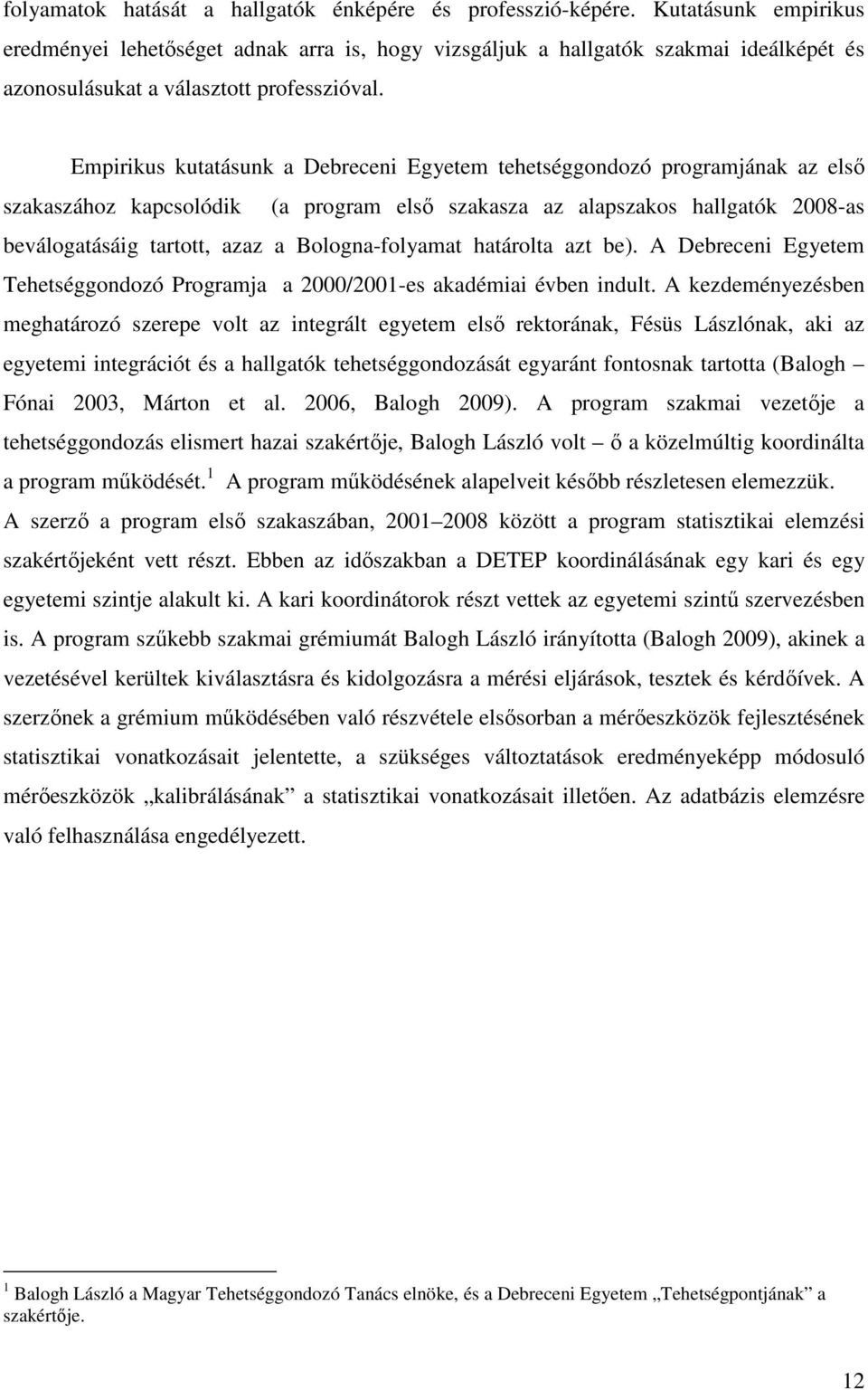 Empirikus kutatásunk a Debreceni Egyetem tehetséggondozó programjának az első szakaszához kapcsolódik (a program első szakasza az alapszakos hallgatók 2008-as beválogatásáig tartott, azaz a