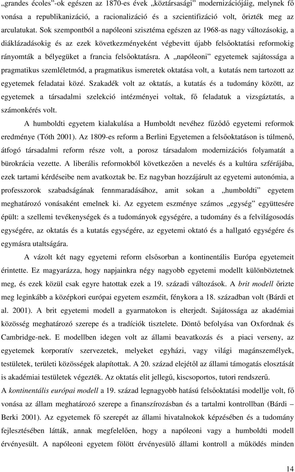 felsőoktatásra. A napóleoni egyetemek sajátossága a pragmatikus szemléletmód, a pragmatikus ismeretek oktatása volt, a kutatás nem tartozott az egyetemek feladatai közé.