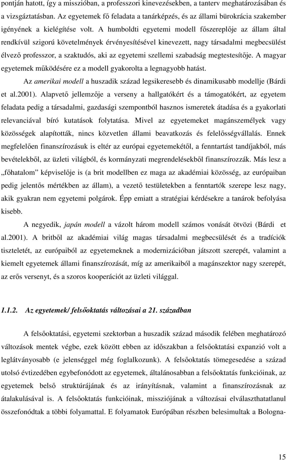 A humboldti egyetemi modell főszereplője az állam által rendkívül szigorú követelmények érvényesítésével kinevezett, nagy társadalmi megbecsülést élvező professzor, a szaktudós, aki az egyetemi