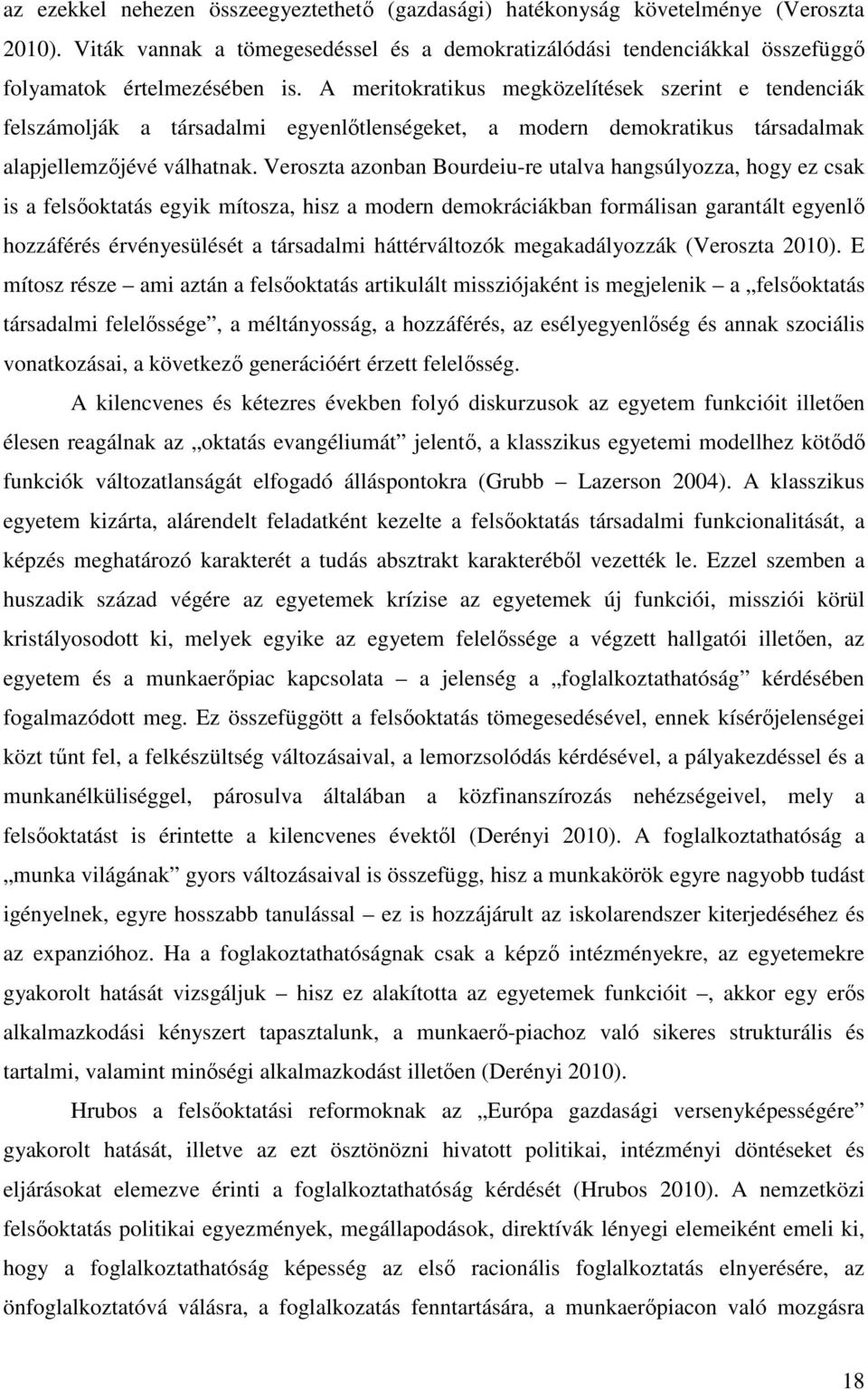 Veroszta azonban Bourdeiu-re utalva hangsúlyozza, hogy ez csak is a felsőoktatás egyik mítosza, hisz a modern demokráciákban formálisan garantált egyenlő hozzáférés érvényesülését a társadalmi