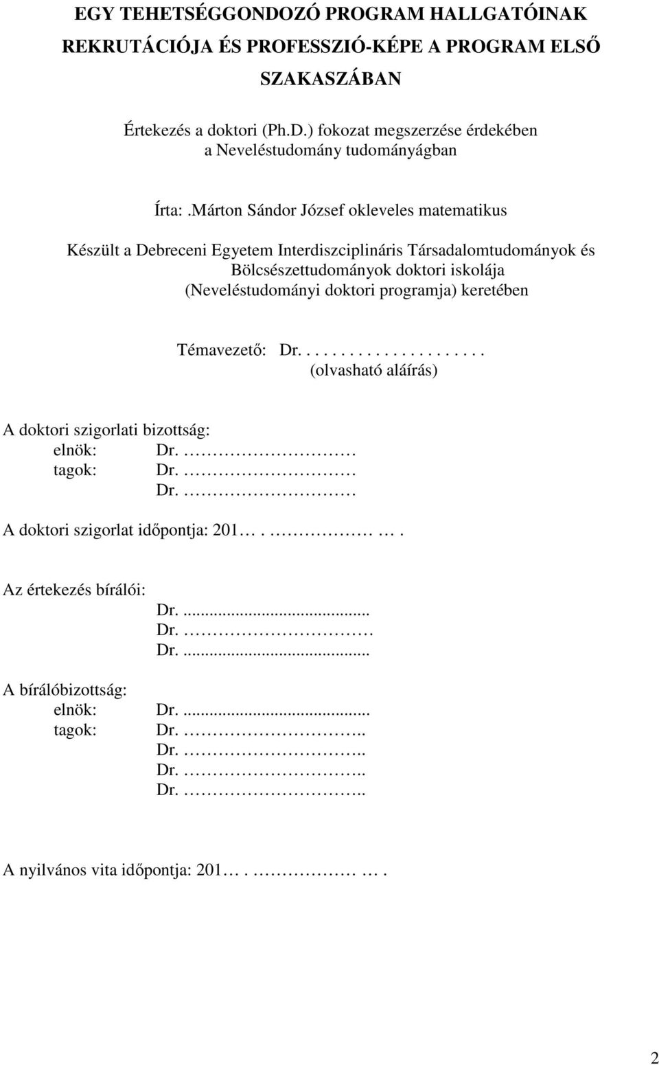 doktori programja) keretében Témavezető: Dr...................... (olvasható aláírás) A doktori szigorlati bizottság: elnök: Dr. tagok: Dr. Dr. A doktori szigorlat időpontja: 201.