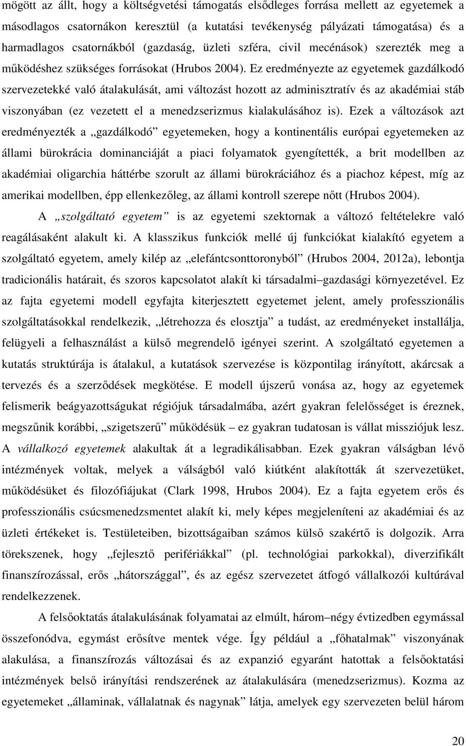 Ez eredményezte az egyetemek gazdálkodó szervezetekké való átalakulását, ami változást hozott az adminisztratív és az akadémiai stáb viszonyában (ez vezetett el a menedzserizmus kialakulásához is).