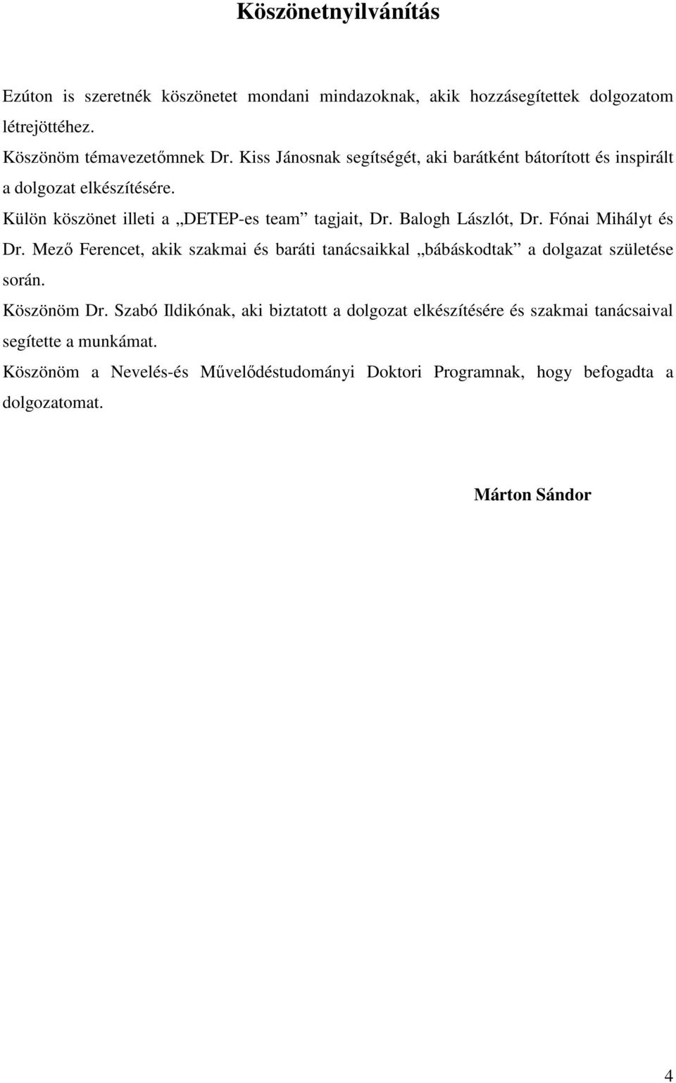 Fónai Mihályt és Dr. Mező Ferencet, akik szakmai és baráti tanácsaikkal bábáskodtak a dolgazat születése során. Köszönöm Dr.