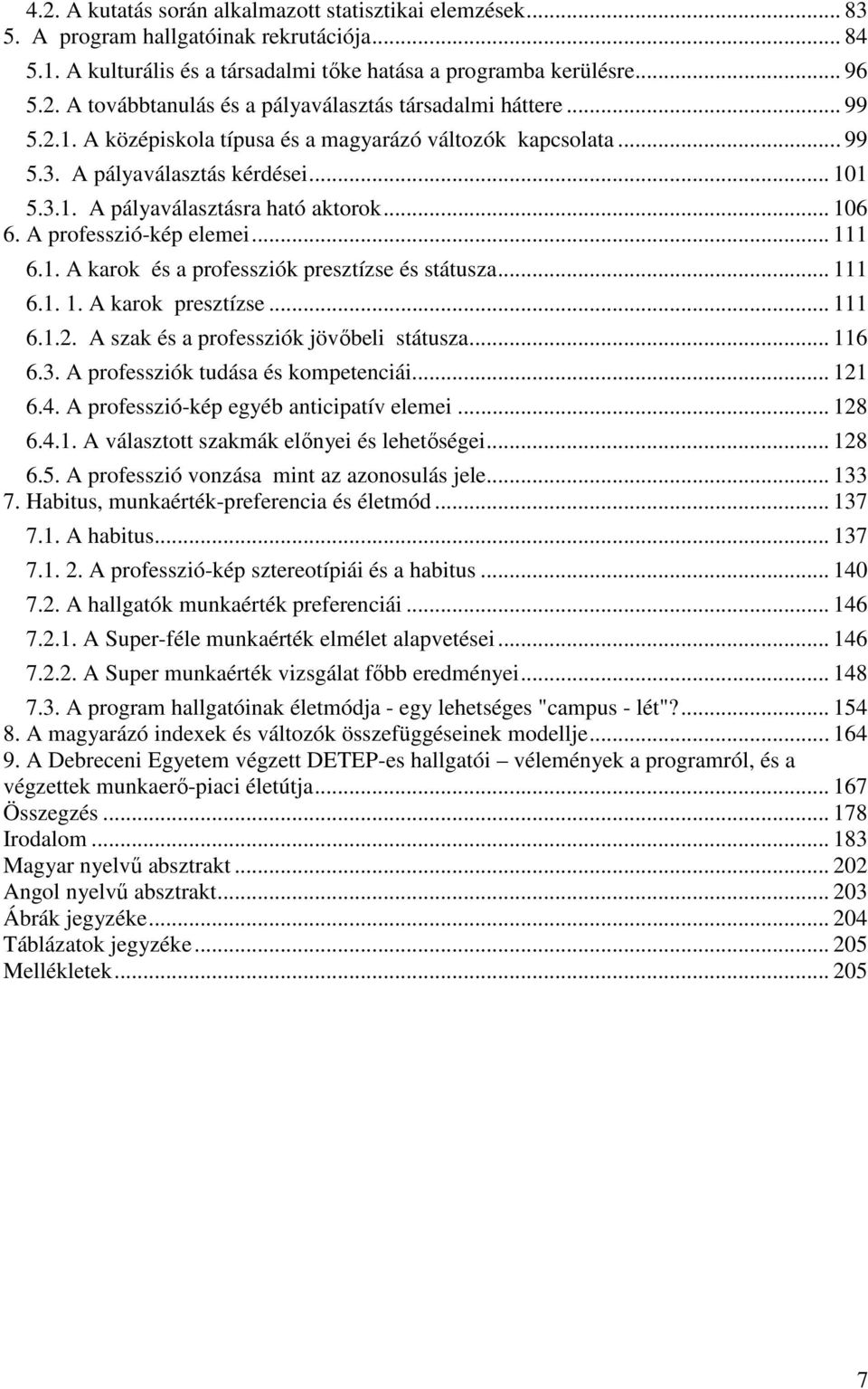 .. 111 6.1. 1. A karok presztízse... 111 6.1.2. A szak és a professziók jövőbeli státusza... 116 6.3. A professziók tudása és kompetenciái... 121 6.4. A professzió-kép egyéb anticipatív elemei... 128 6.