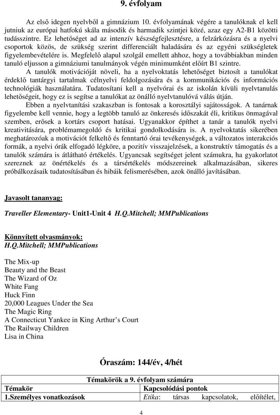 Megfelelő alapul szolgál emellett ahhoz, hogy a továbbiakban minden tanuló eljusson a gimnáziumi tanulmányok végén minimumként előírt B1 szintre.