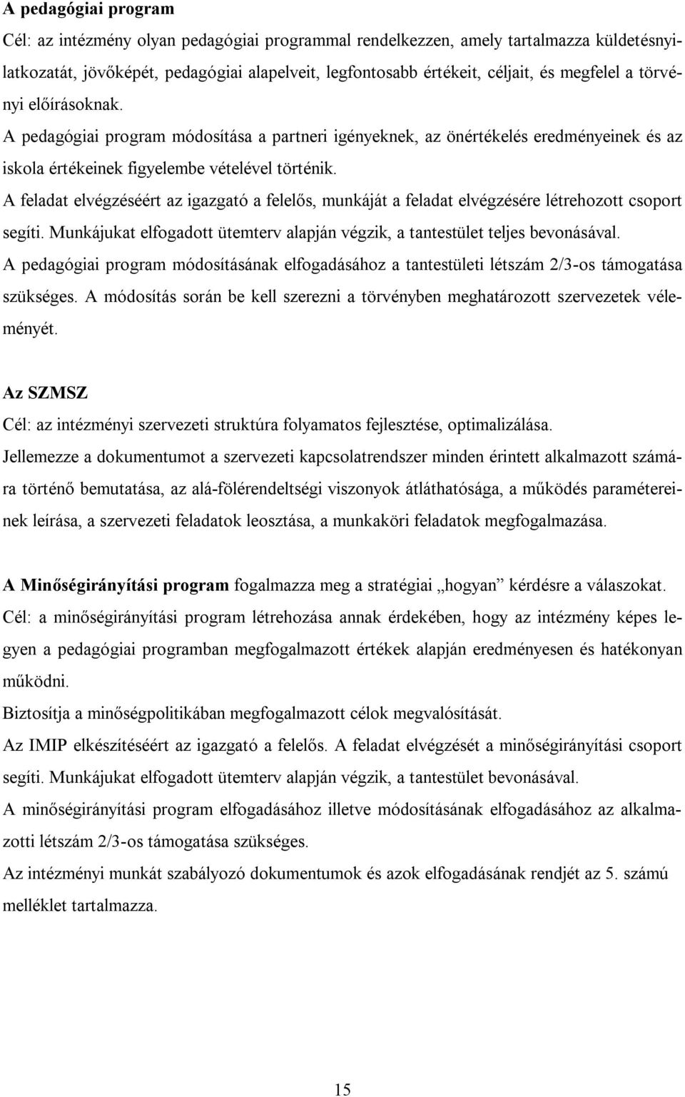 A feladat elvégzéséért az igazgató a felelős, munkáját a feladat elvégzésére létrehozott csoport segíti. Munkájukat elfogadott ütemterv alapján végzik, a tantestület teljes bevonásával.