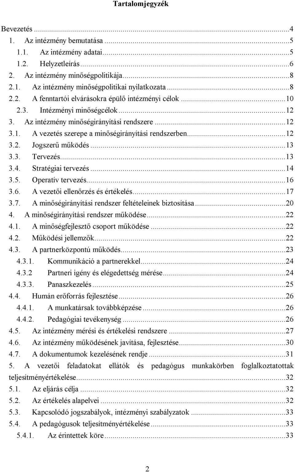 .. 12 3.2. Jogszerű működés... 13 3.3. Tervezés... 13 3.4. Stratégiai tervezés... 14 3.5. Operatív tervezés... 16 3.6. A vezetői ellenőrzés és értékelés... 17 