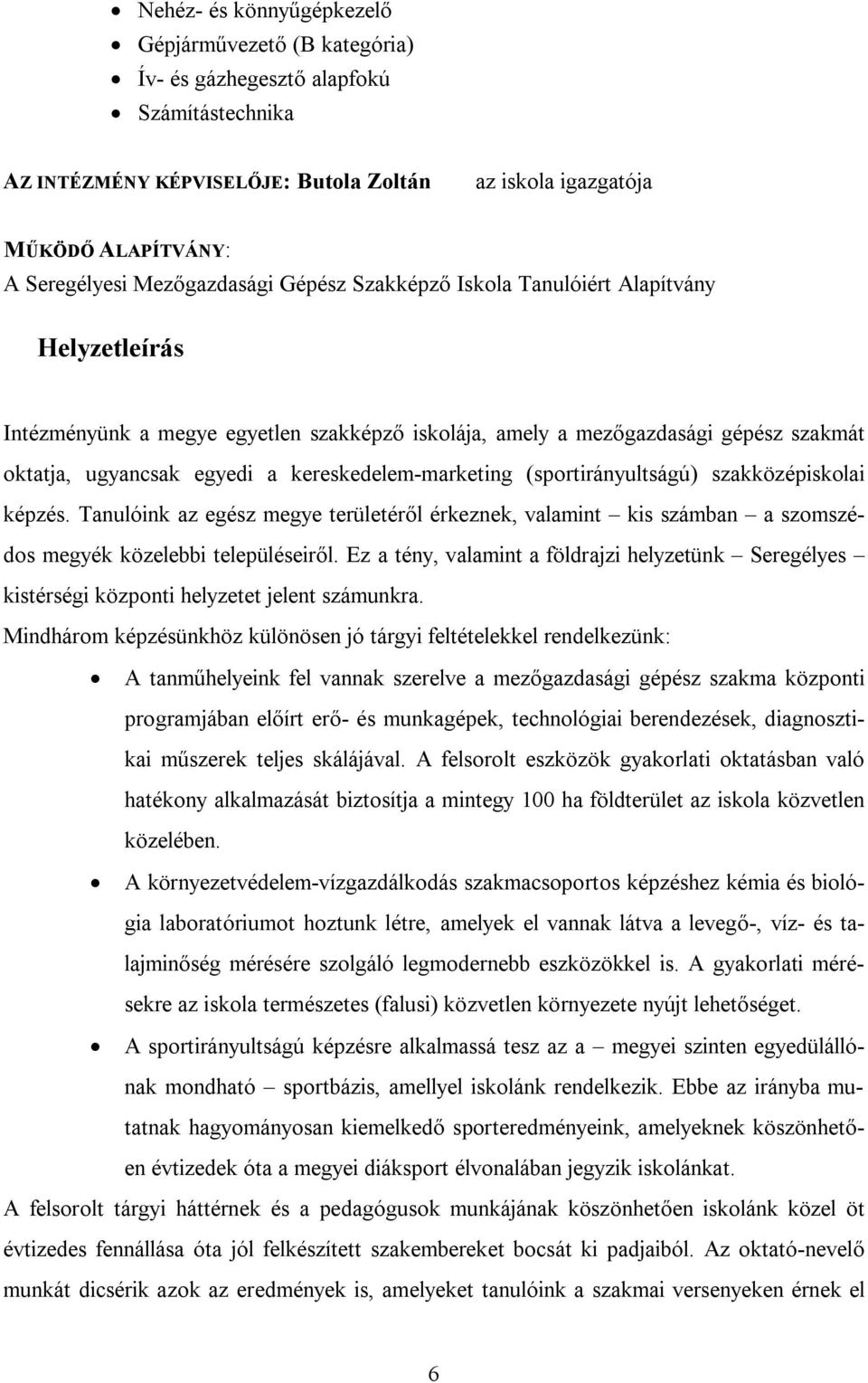 kereskedelem-marketing (sportirányultságú) szakközépiskolai képzés. Tanulóink az egész megye területéről érkeznek, valamint kis számban a szomszédos megyék közelebbi településeiről.