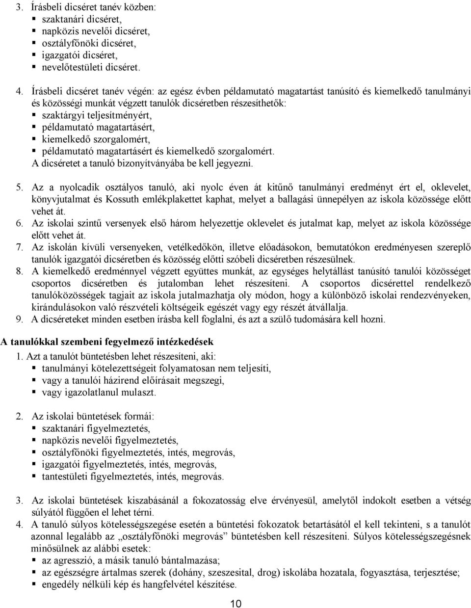 példamutató magatartásért, kiemelkedő szorgalomért, példamutató magatartásért és kiemelkedő szorgalomért. A dicséretet a tanuló bizonyítványába be kell jegyezni. 5.