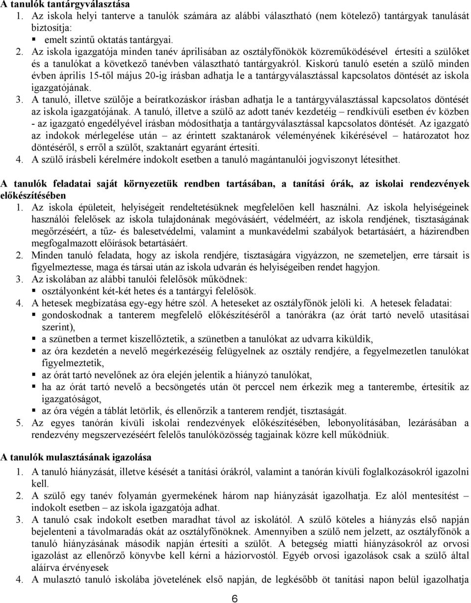 Kiskorú tanuló esetén a szülő minden évben április 15-től május 20-ig írásban adhatja le a tantárgyválasztással kapcsolatos döntését az iskola igazgatójának. 3.