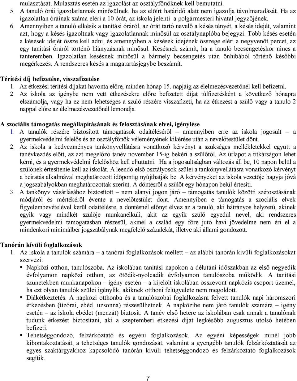 Amennyiben a tanuló elkésik a tanítási óráról, az órát tartó nevelő a késés tényét, a késés idejét, valamint azt, hogy a késés igazoltnak vagy igazolatlannak minősül az osztálynaplóba bejegyzi.