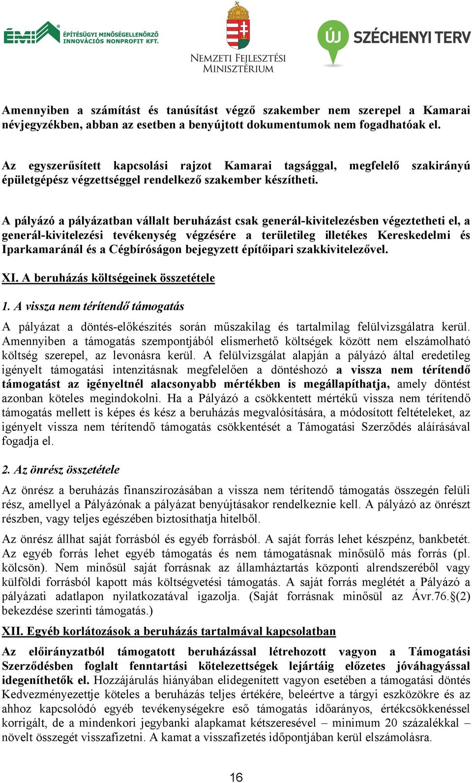 A pályázó a pályázatban vállalt beruházást csak generál-kivitelezésben végeztetheti el, a generál-kivitelezési tevékenység végzésére a területileg illetékes Kereskedelmi és Iparkamaránál és a