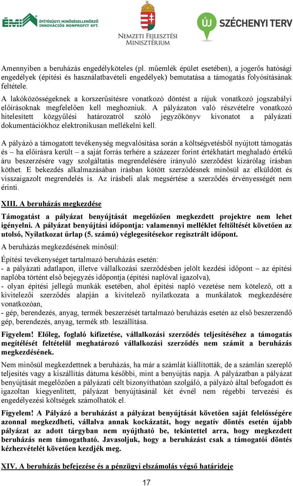 A pályázaton való részvételre vonatkozó hitelesített közgyűlési határozatról szóló jegyzőkönyv kivonatot a pályázati dokumentációkhoz elektronikusan mellékelni kell.