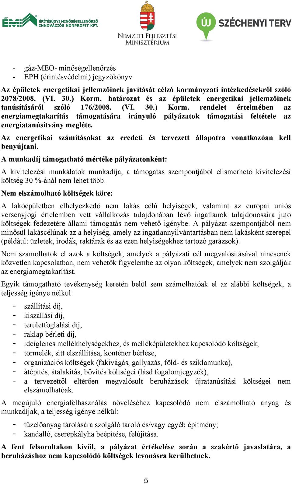 rendelet értelmében az energiamegtakarítás támogatására irányuló pályázatok támogatási feltétele az energiatanúsítvány megléte.