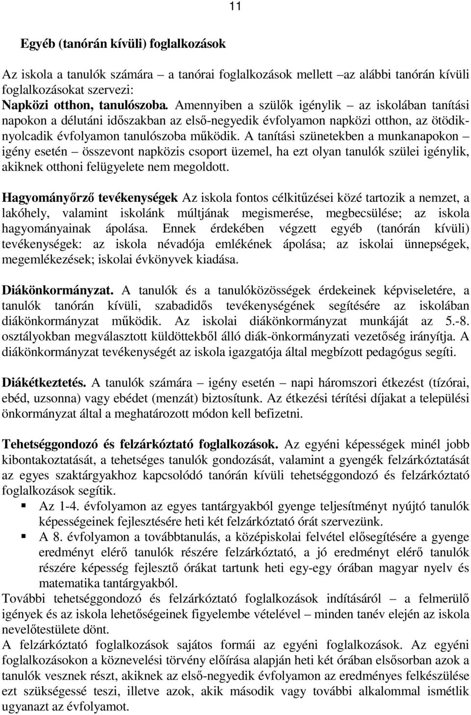 A tanítási szünetekben a munkanapokon igény esetén összevont napközis csoport üzemel, ha ezt olyan tanulók szülei igénylik, akiknek otthoni felügyelete nem megoldott.