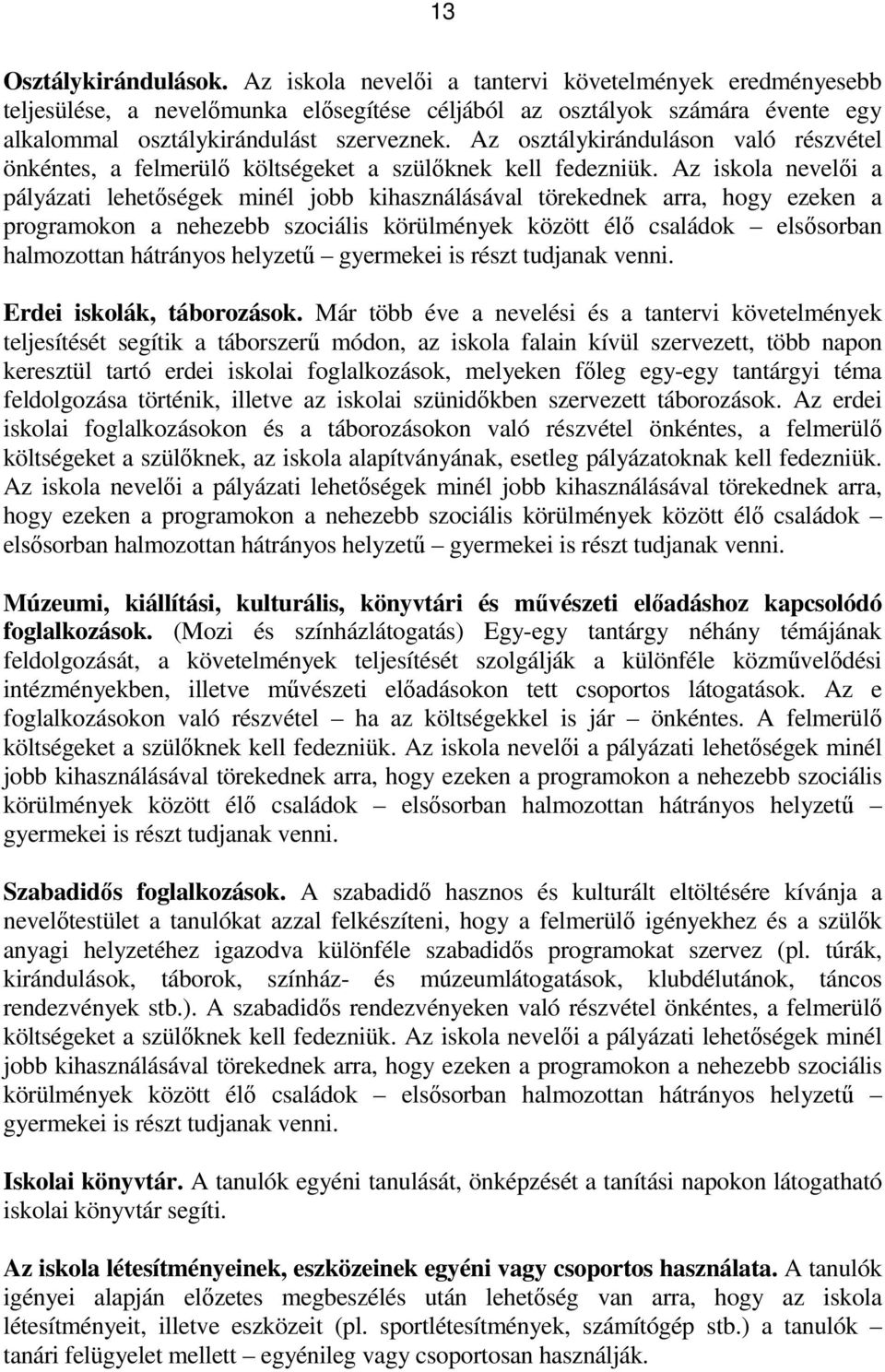 Az osztálykiránduláson való részvétel önkéntes, a felmerülő költségeket a szülőknek kell fedezniük.