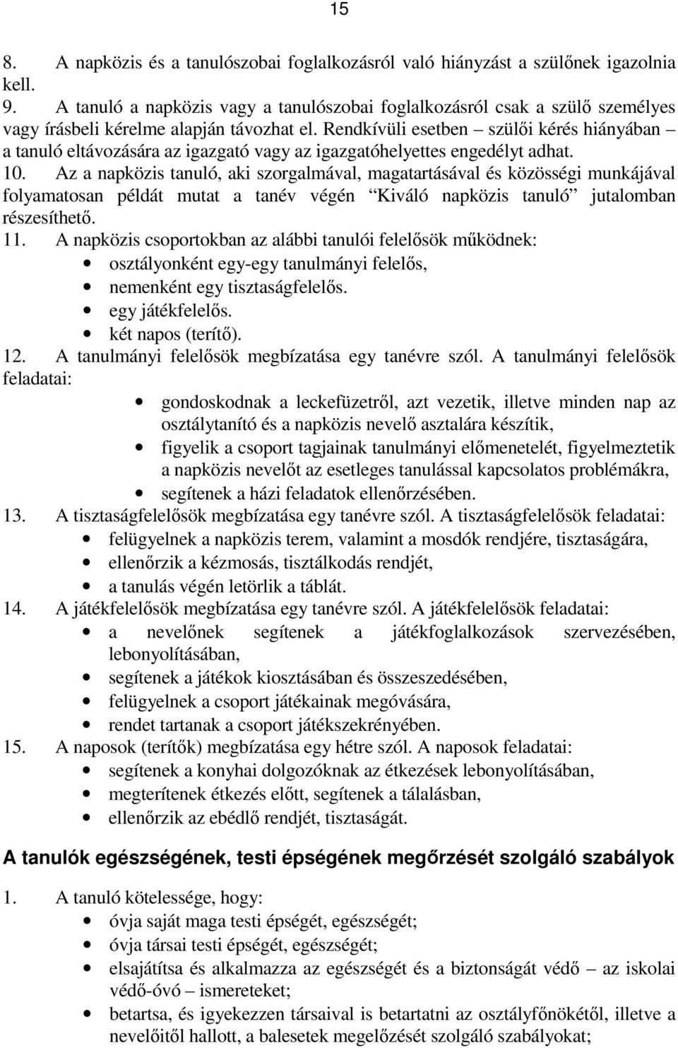 Rendkívüli esetben szülői kérés hiányában a tanuló eltávozására az igazgató vagy az igazgatóhelyettes engedélyt adhat. 10.