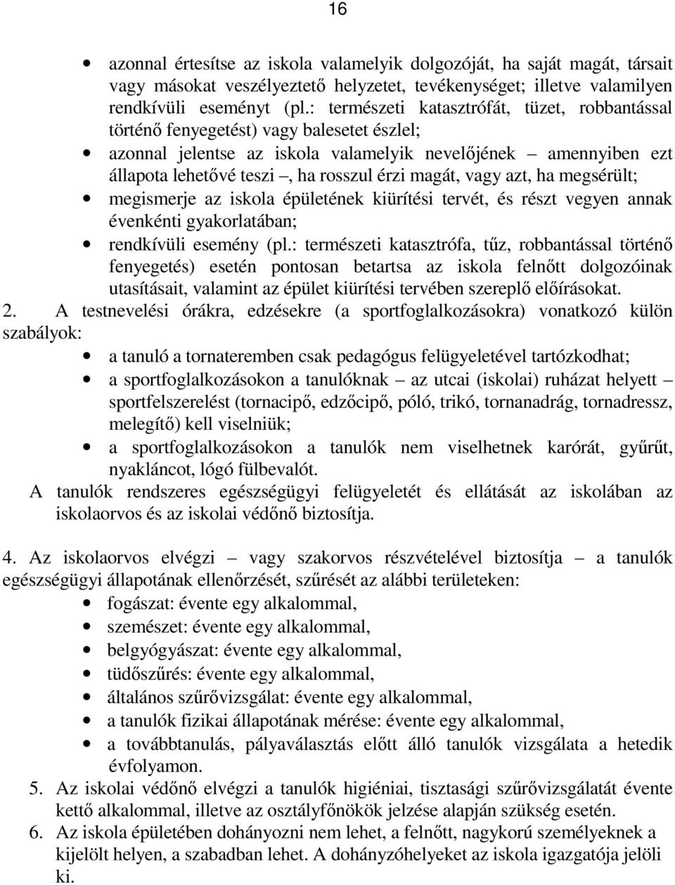 magát, vagy azt, ha megsérült; megismerje az iskola épületének kiürítési tervét, és részt vegyen annak évenkénti gyakorlatában; rendkívüli esemény (pl.