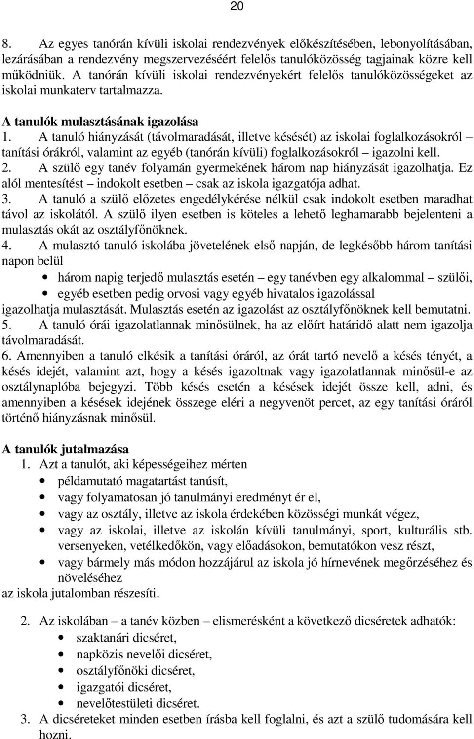 A tanuló hiányzását (távolmaradását, illetve késését) az iskolai foglalkozásokról tanítási órákról, valamint az egyéb (tanórán kívüli) foglalkozásokról igazolni kell. 2.