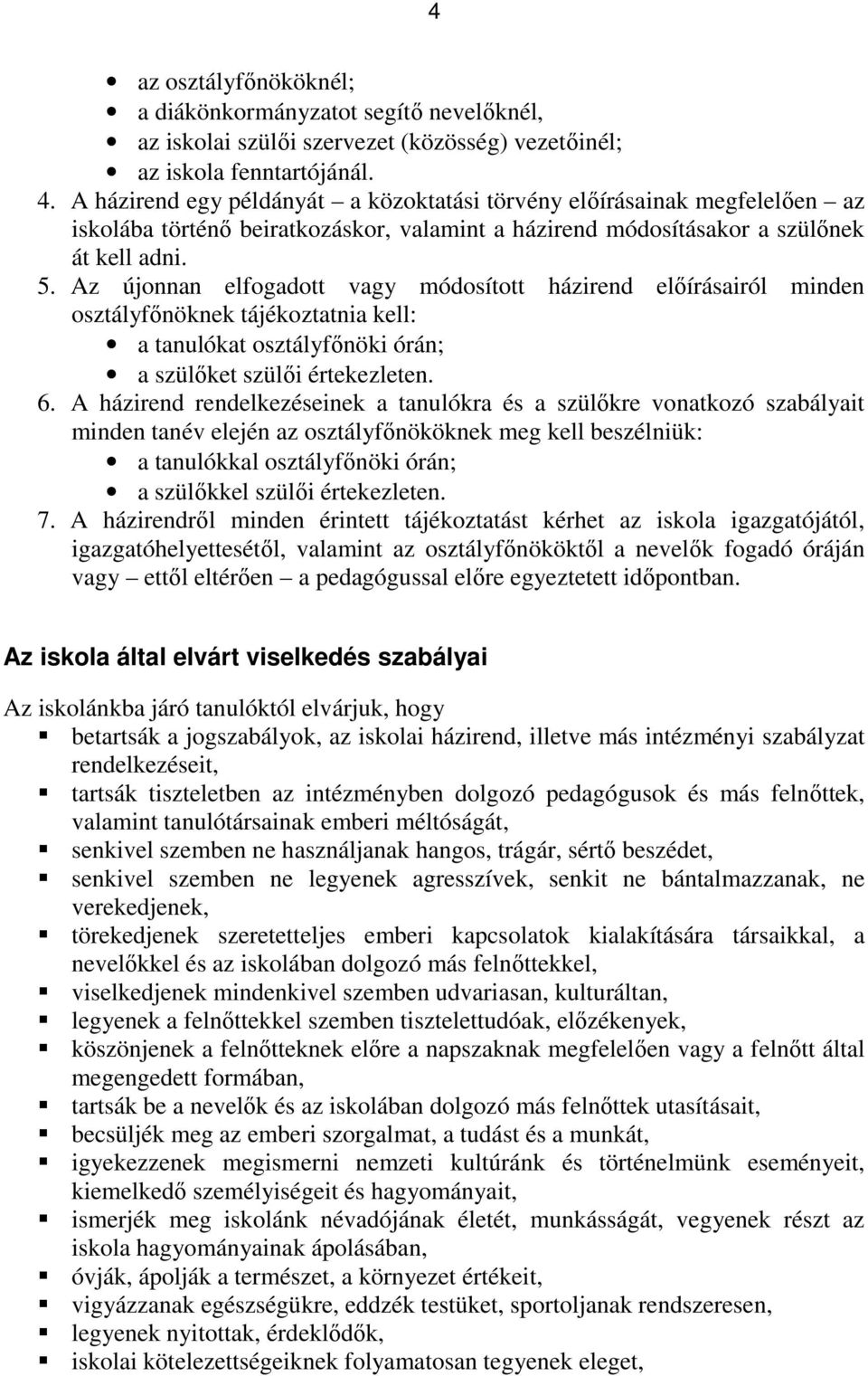 Az újonnan elfogadott vagy módosított házirend előírásairól minden osztályfőnöknek tájékoztatnia kell: a tanulókat osztályfőnöki órán; a szülőket szülői értekezleten. 6.