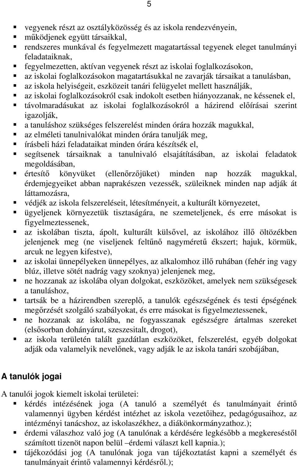 mellett használják, az iskolai foglalkozásokról csak indokolt esetben hiányozzanak, ne késsenek el, távolmaradásukat az iskolai foglalkozásokról a házirend előírásai szerint igazolják, a tanuláshoz