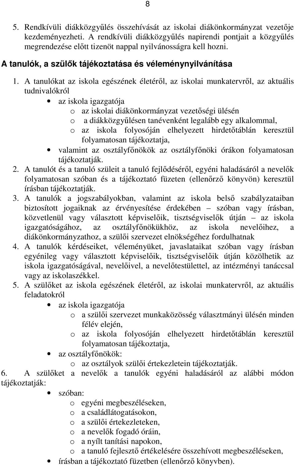 A tanulókat az iskola egészének életéről, az iskolai munkatervről, az aktuális tudnivalókról az iskola igazgatója o az iskolai diákönkormányzat vezetőségi ülésén o a diákközgyűlésen tanévenként