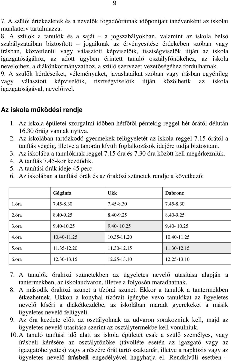 képviselőik, tisztségviselők útján az iskola igazgatóságához, az adott ügyben érintett tanuló osztályfőnökéhez, az iskola nevelőihez, a diákönkormányzathoz, a szülő szervezet vezetőségéhez