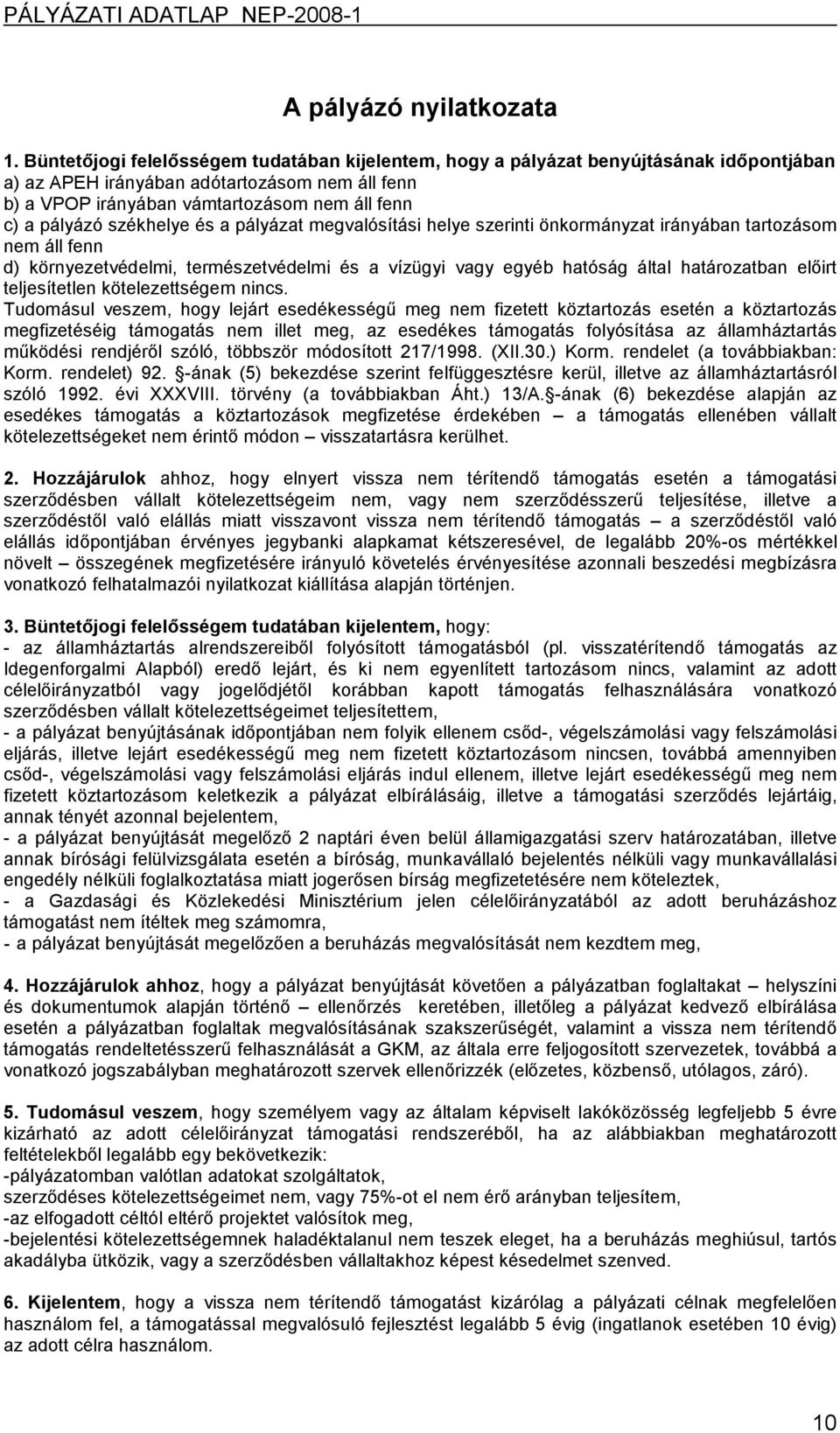 székhelye és a pályázat megvalósítási helye szerinti önkormányzat irányában tartozásom nem áll fenn d) környezetvédelmi, természetvédelmi és a vízügyi vagy egyéb hatóság által határozatban előirt