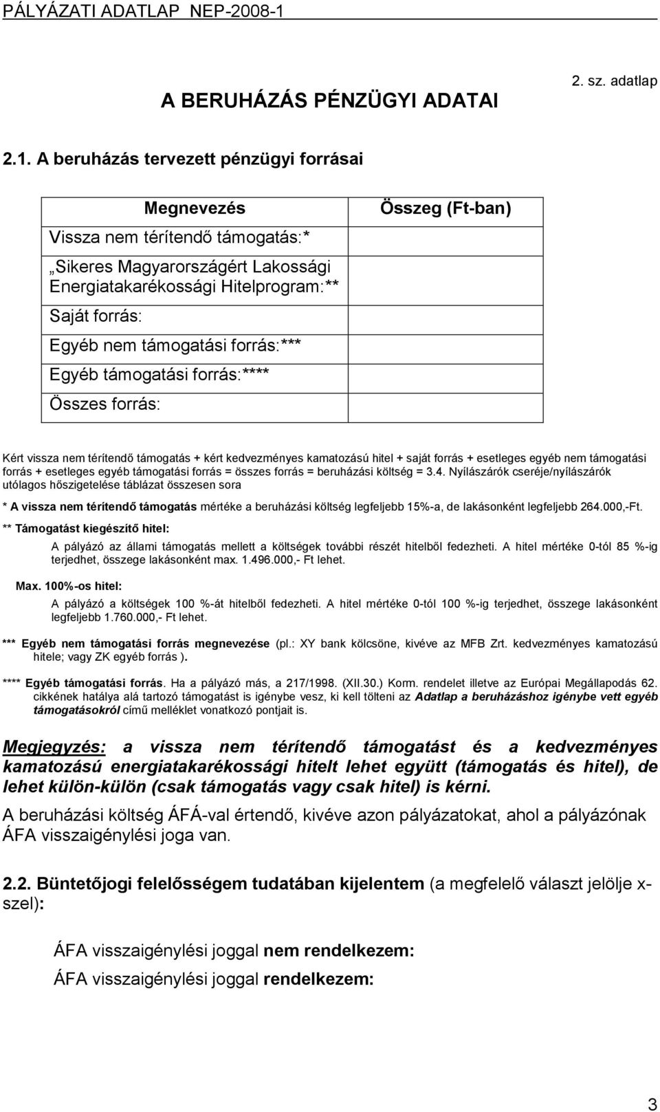 forrás:*** Egyéb támogatási forrás:**** Összes forrás: Összeg (Ft-ban) Kért vissza nem térítendő támogatás + kért kedvezményes kamatozású hitel + saját forrás + esetleges egyéb nem támogatási forrás