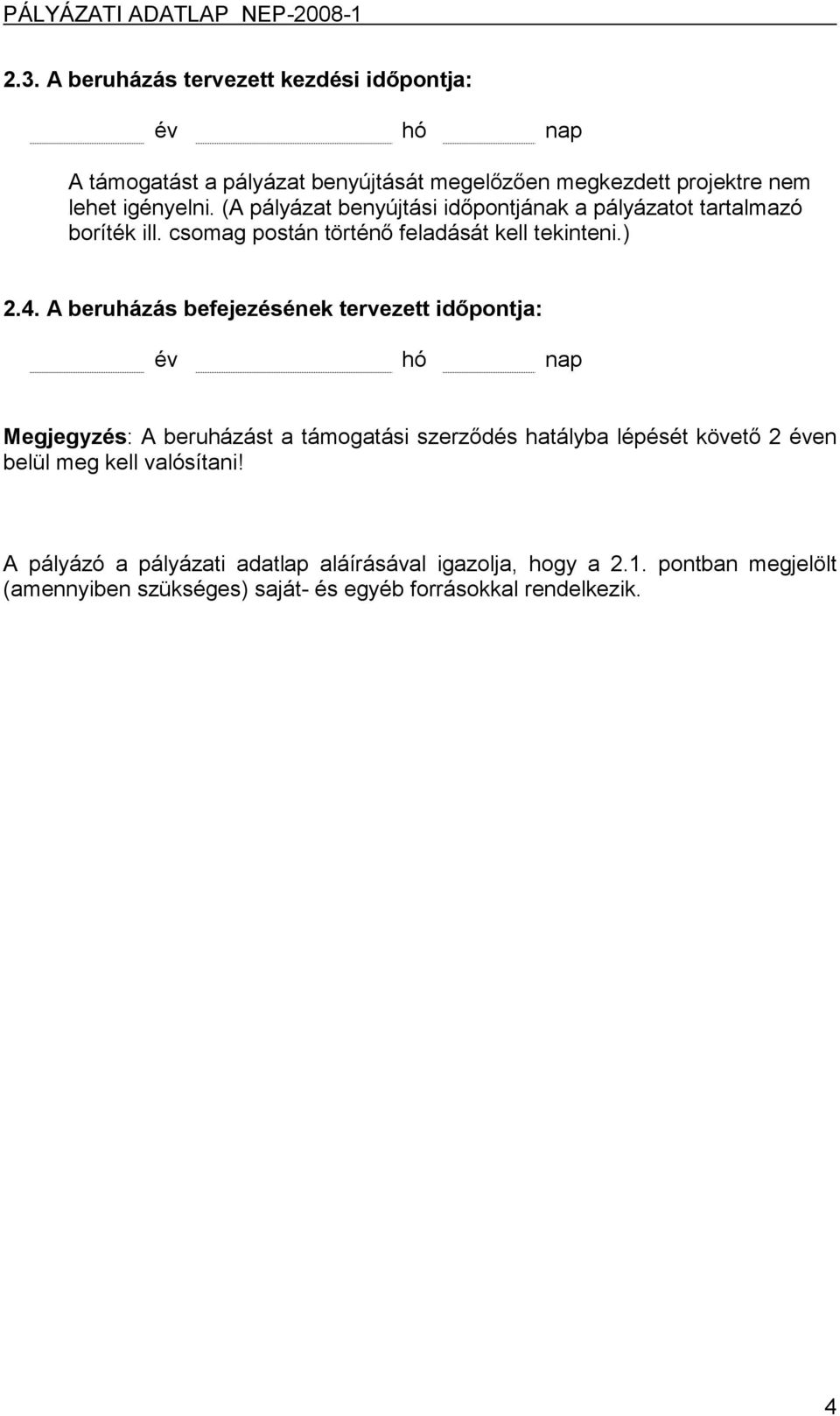 A beruházás befejezésének tervezett időpontja: év hó nap Megjegyzés: A beruházást a támogatási szerződés hatályba lépését követő 2 éven belül meg