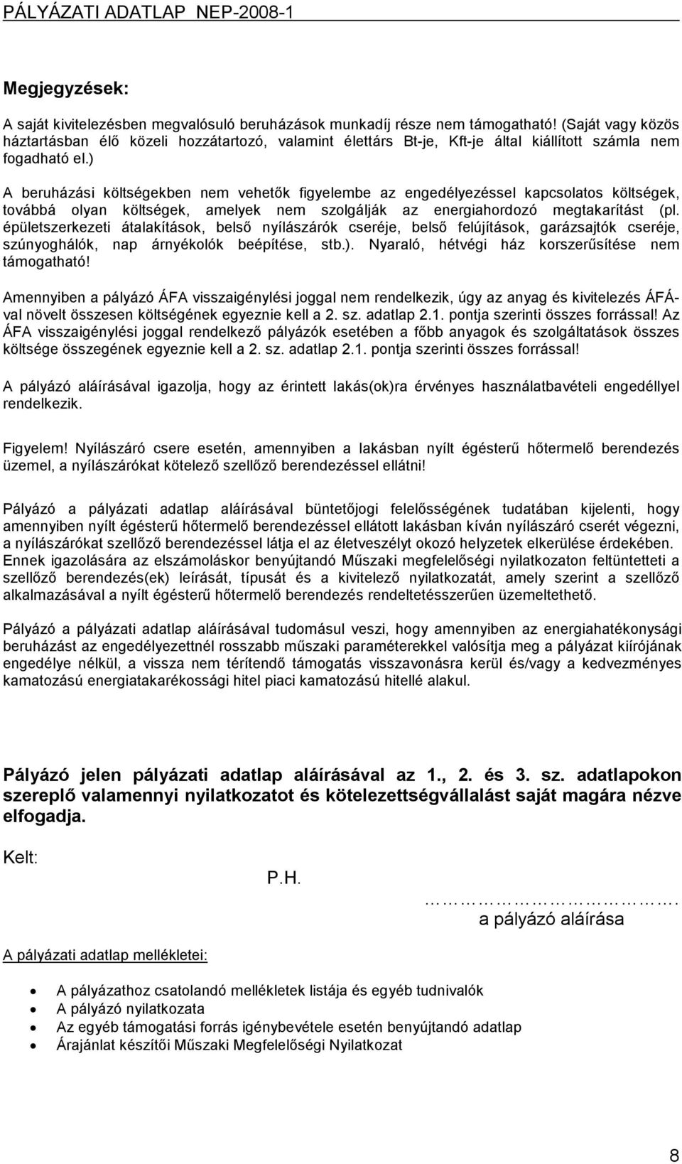 ) A beruházási költségekben nem vehetők figyelembe az engedélyezéssel kapcsolatos költségek, továbbá olyan költségek, amelyek nem szolgálják az energiahordozó megtakarítást (pl.