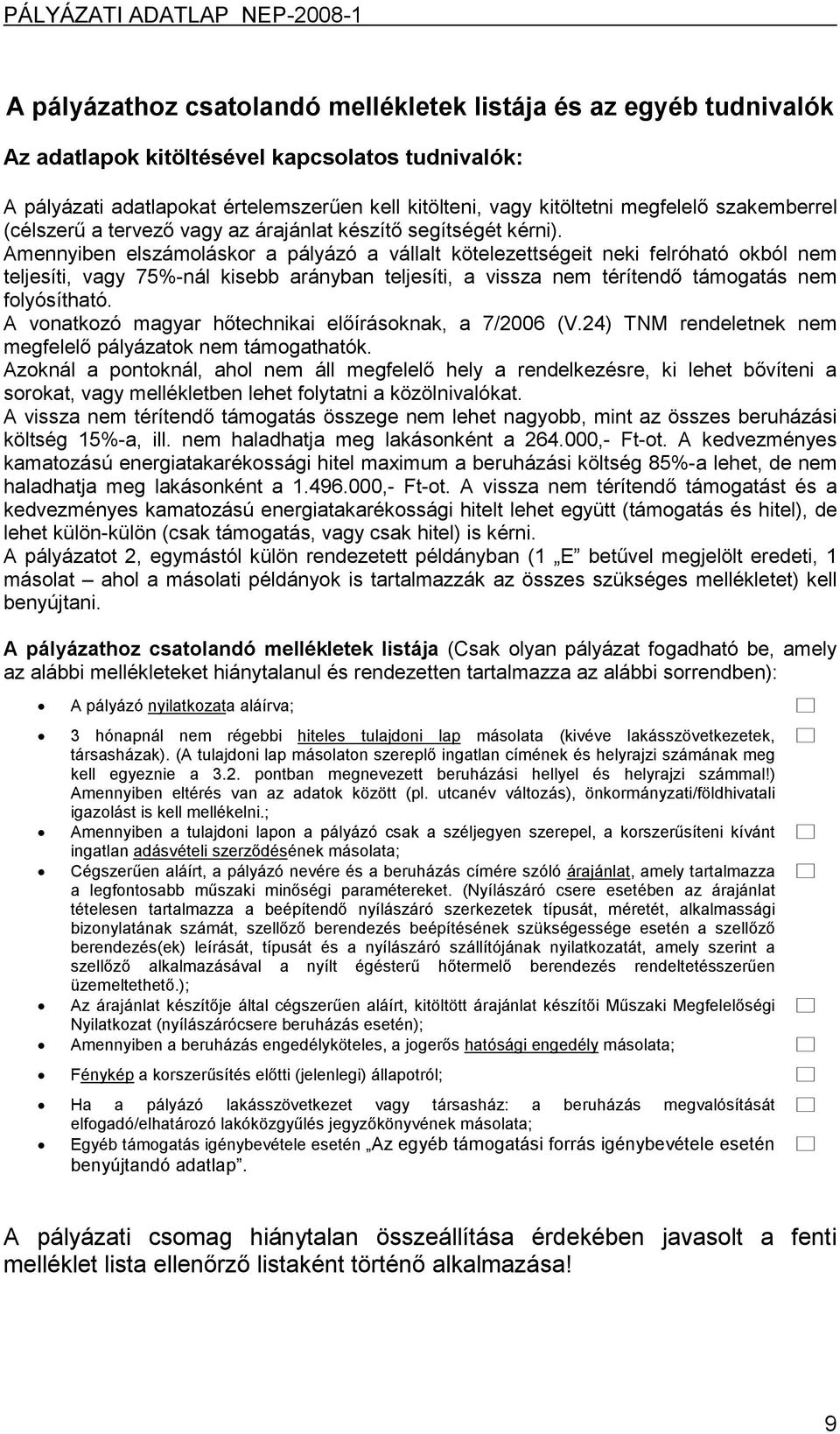 Amennyiben elszámoláskor a pályázó a vállalt kötelezettségeit neki felróható okból nem teljesíti, vagy 75%-nál kisebb arányban teljesíti, a vissza nem térítendő támogatás nem folyósítható.