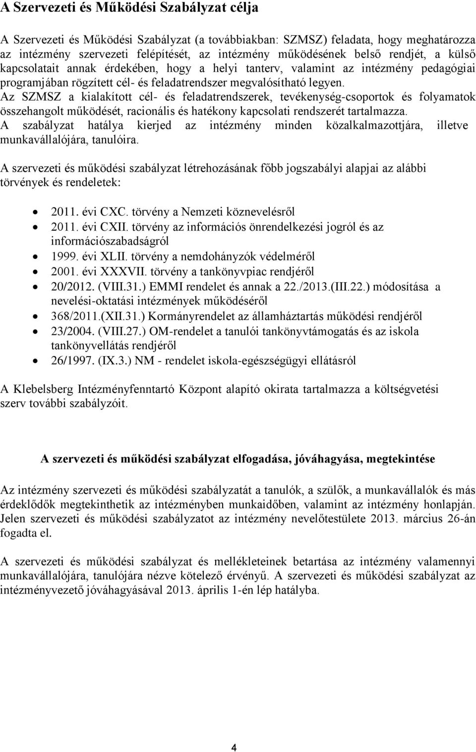 Az SZMSZ a kialakított cél- és feladatrendszerek, tevékenység-csoportok és folyamatok összehangolt működését, racionális és hatékony kapcsolati rendszerét tartalmazza.