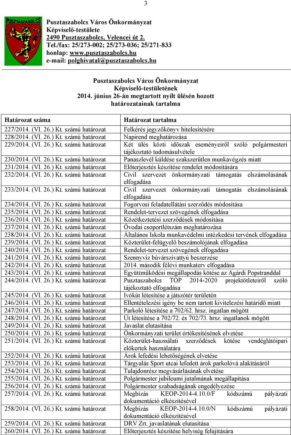 június 26-án megtartott nyílt ülésén hozott határozatainak tartalma Határozat tartalma 227/2014. (VI. 26.) Kt. számú határozat Felkérés jegyzőkönyv hitelesítésére 228/2014. (VI. 26.) Kt. számú határozat Napirend meghatározása 229/2014.